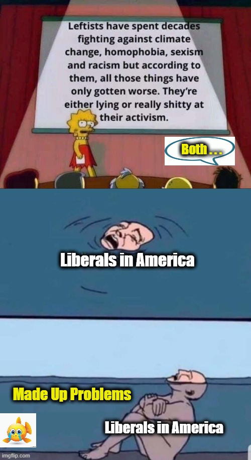 Perhaps This Is Why Liberals Are So Miserable... |  Both . . . Liberals in America; Made Up Problems; Liberals in America | image tagged in politics,liberalism is a mental disorder,crying liberals,leftists,liberal vs conservative | made w/ Imgflip meme maker