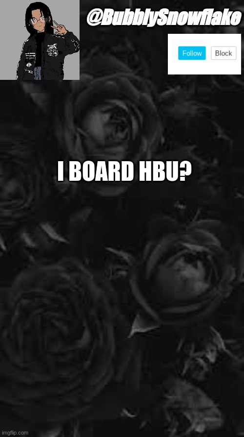 Im so board. Boardem is killing me | @BubblySnowflake; I BOARD HBU? | image tagged in why are you reading this,stop reading the tags | made w/ Imgflip meme maker