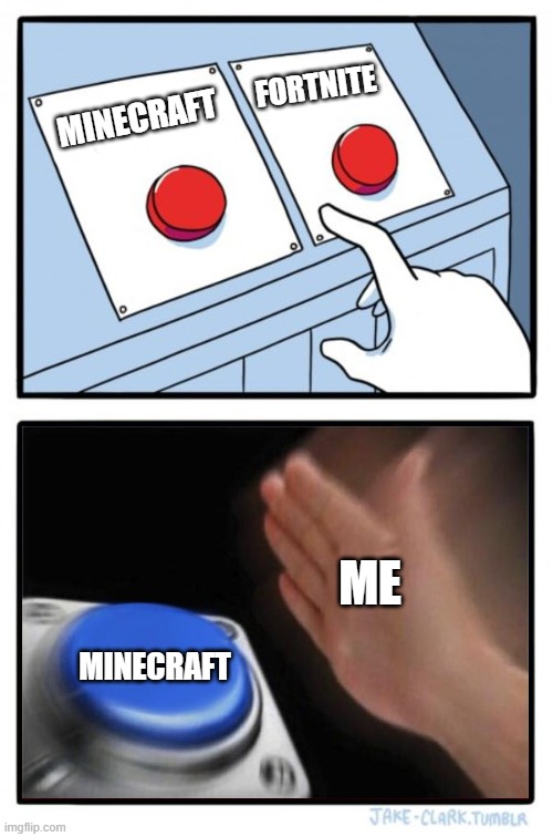 Two Buttons | FORTNITE; MINECRAFT; ME; MINECRAFT | image tagged in memes,two buttons | made w/ Imgflip meme maker