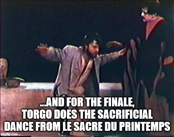 Torgo Dances Stravinsky | ...AND FOR THE FINALE, TORGO DOES THE SACRIFICIAL DANCE FROM LE SACRE DU PRINTEMPS | image tagged in mst3k,bad movie | made w/ Imgflip meme maker