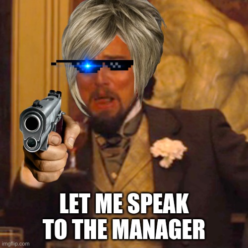 Laughing Leo Meme | LET ME SPEAK TO THE MANAGER | image tagged in memes,laughing leo | made w/ Imgflip meme maker