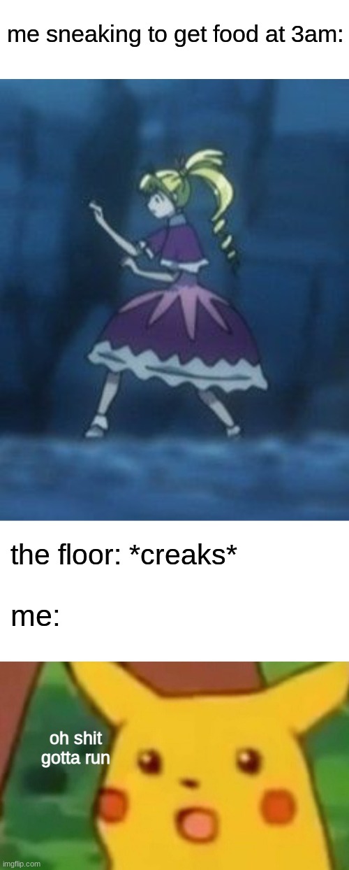 floor go brr | me sneaking to get food at 3am:; the floor: *creaks*; me:; oh shit gotta run | image tagged in memes,surprised pikachu,uh oh | made w/ Imgflip meme maker