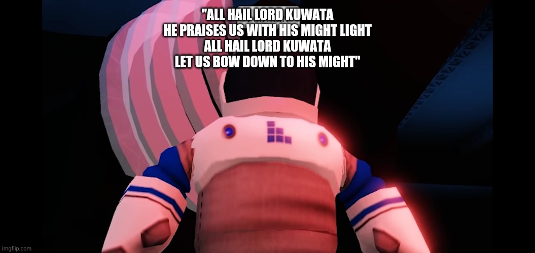 I was told to make this | "ALL HAIL LORD KUWATA
HE PRAISES US WITH HIS MIGHT LIGHT
ALL HAIL LORD KUWATA
LET US BOW DOWN TO HIS MIGHT" | image tagged in i concur | made w/ Imgflip meme maker