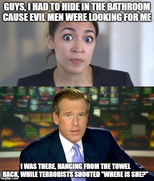 GUYS, I HAD TO HIDE IN THE BATHROOM CAUSE EVIL MEN WERE LOOKING FOR ME; I WAS THERE, HANGING FROM THE TOWEL RACK, WHILE TERRORISTS SHOUTED "WHERE IS SHE?" | image tagged in aoc stumped,memes,brian williams was there,capitol hill,riots | made w/ Imgflip meme maker
