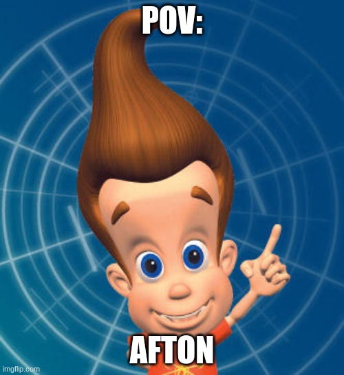 Jimmy neutron | POV:; AFTON | image tagged in jimmy neutron | made w/ Imgflip meme maker