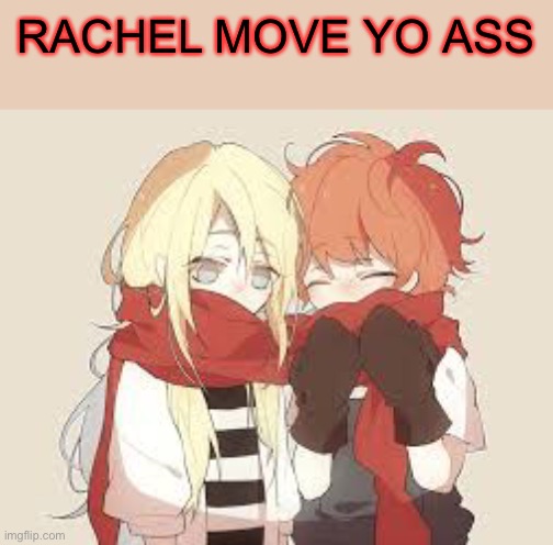 RACHEL MOVE YO ASS | made w/ Imgflip meme maker
