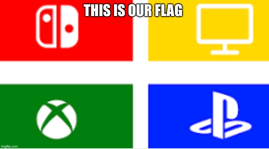 The Gamer Flag | THIS IS OUR FLAG | image tagged in the gamer flag | made w/ Imgflip meme maker