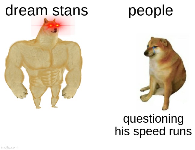 Buff Doge vs. Cheems | dream stans; people; questioning his speed runs | image tagged in memes,buff doge vs cheems | made w/ Imgflip meme maker