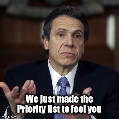 Andrew Cuomo shrug | We just made the Priority list to fool you | image tagged in andrew cuomo shrug | made w/ Imgflip meme maker