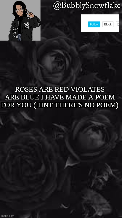 Sorry but there's no poem ✋?? | @BubblySnowflake; ROSES ARE RED VIOLATES ARE BLUE I HAVE MADE A POEM FOR YOU (HINT THERE'S NO POEM) | image tagged in dark roses | made w/ Imgflip meme maker