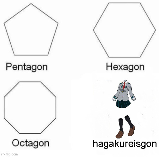 I hate her tho- |  hagakureisgon | image tagged in memes,pentagon hexagon octagon | made w/ Imgflip meme maker