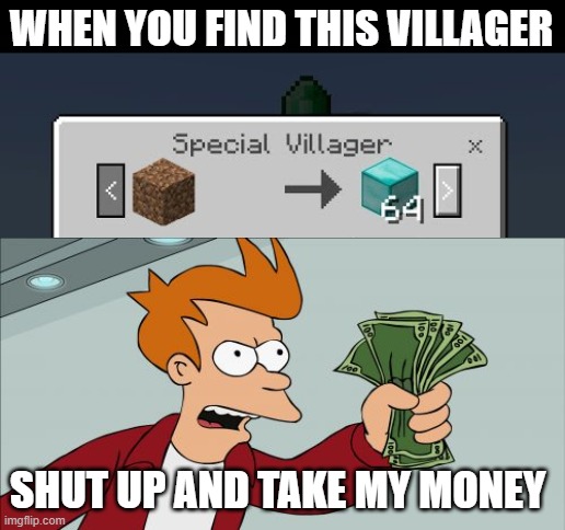 when you find this villager | WHEN YOU FIND THIS VILLAGER; SHUT UP AND TAKE MY MONEY | image tagged in op villager | made w/ Imgflip meme maker