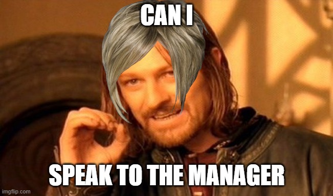 One Does Not Simply | CAN I; SPEAK TO THE MANAGER | image tagged in memes,one does not simply | made w/ Imgflip meme maker