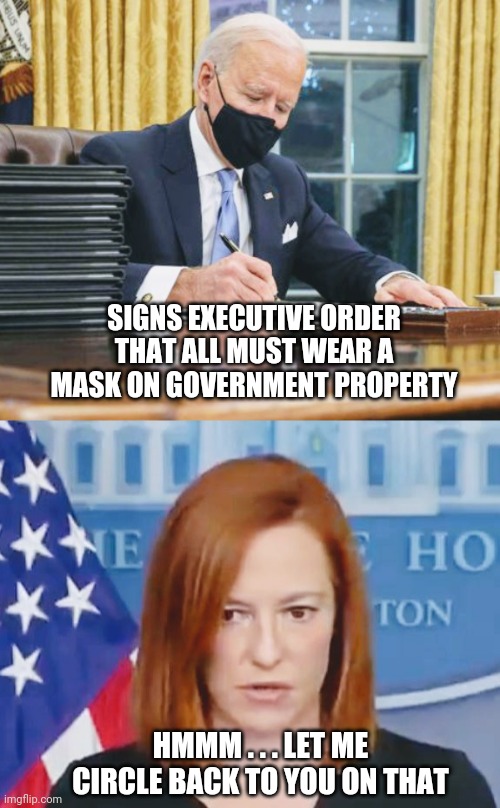 Unmasked Psaki | SIGNS EXECUTIVE ORDER THAT ALL MUST WEAR A MASK ON GOVERNMENT PROPERTY; HMMM . . . LET ME CIRCLE BACK TO YOU ON THAT | image tagged in joe biden,psaki,mask,covid-19,coronavirus,democrats | made w/ Imgflip meme maker
