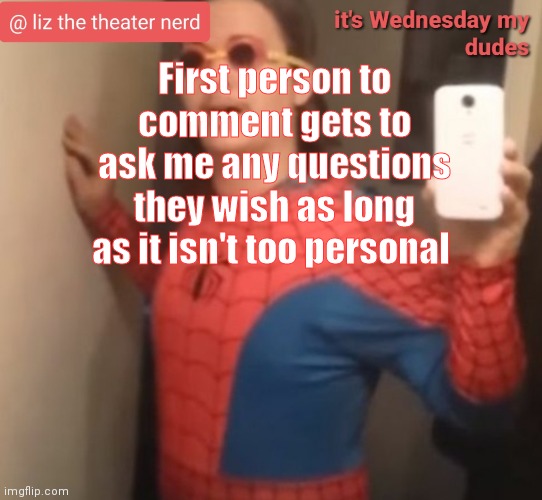 Liz the theater nerd announcement template 6 | First person to comment gets to ask me any questions they wish as long as it isn't too personal | image tagged in liz the theater nerd announcement template 6 | made w/ Imgflip meme maker