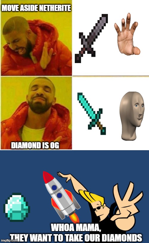 Whoa mama, not me diamons | MOVE ASIDE NETHERITE; DIAMOND IS OG; WHOA MAMA,
THEY WANT TO TAKE OUR DIAMONDS | image tagged in drake hotline approves,johnny bravo whoa | made w/ Imgflip meme maker