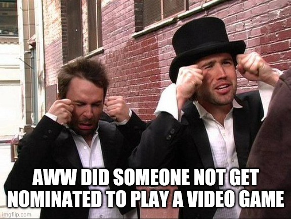 Aww did someone get addicted to crack | AWW DID SOMEONE NOT GET NOMINATED TO PLAY A VIDEO GAME | image tagged in it's always sunny in philidelphia | made w/ Imgflip meme maker