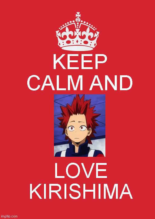 :D | KEEP CALM AND; LOVE KIRISHIMA | image tagged in memes,keep calm and carry on red | made w/ Imgflip meme maker