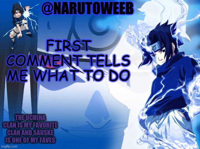sasuke cuz yes | FIRST COMMENT TELLS ME WHAT TO DO | made w/ Imgflip meme maker