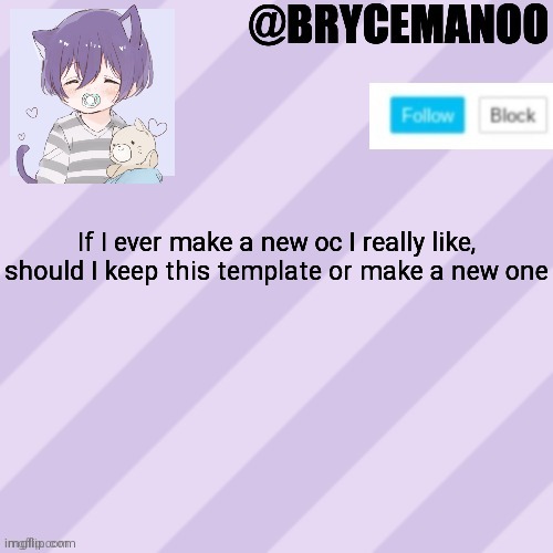 BrycemanOO new announcement template | If I ever make a new oc I really like, should I keep this template or make a new one | image tagged in brycemanoo new announcement template | made w/ Imgflip meme maker
