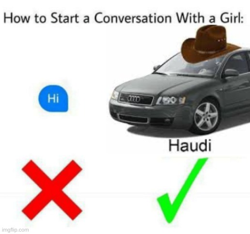 HAudi | image tagged in haudi,audi,how to start a conversation with a girl | made w/ Imgflip meme maker