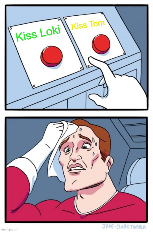 Two Buttons | Kiss Tom; Kiss Loki | image tagged in memes,two buttons | made w/ Imgflip meme maker