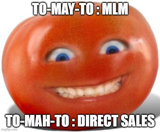 MLM or Direct Sales | TO-MAY-TO : MLM; TO-MAH-TO : DIRECT SALES | image tagged in tomato | made w/ Imgflip meme maker