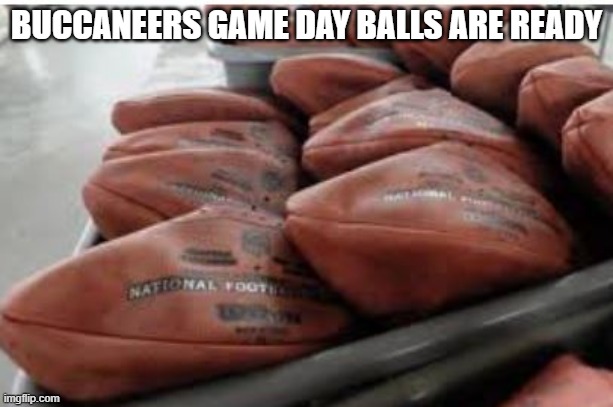 Buccaneers deflated footballs | BUCCANEERS GAME DAY BALLS ARE READY | image tagged in buccaneers,deflated,football | made w/ Imgflip meme maker