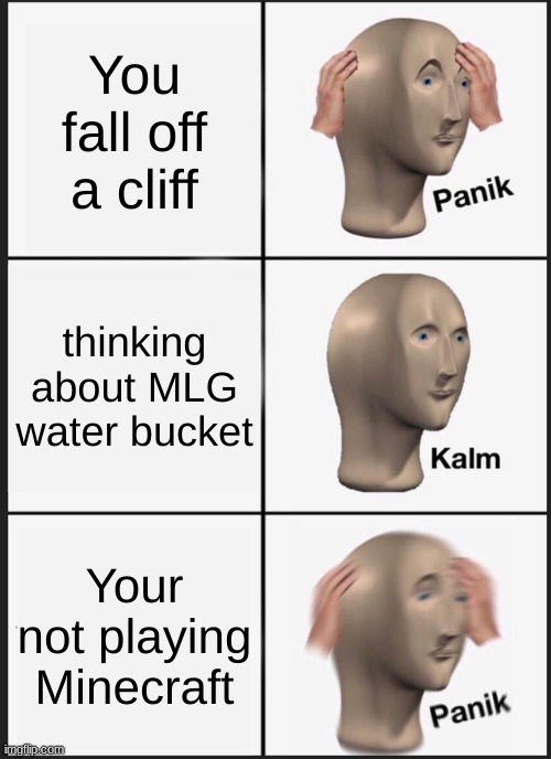 PANPAN | You fall off a cliff; thinking about MLG water bucket; You're not playing Minecraft | image tagged in memes,panik kalm panik,minecraft | made w/ Imgflip meme maker