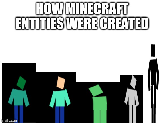 Blank White Template | HOW MINECRAFT ENTITIES WERE CREATED | image tagged in blank white template | made w/ Imgflip meme maker