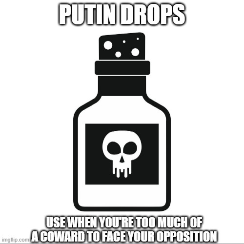 PUTIN DROPS; USE WHEN YOU'RE TOO MUCH OF A COWARD TO FACE YOUR OPPOSITION | image tagged in russia | made w/ Imgflip meme maker