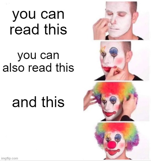 Clown Applying Makeup | you can read this; you can also read this; and this; https://www.thisworldthesedays.com/clickhere173.html
copy this | image tagged in memes,clown applying makeup | made w/ Imgflip meme maker