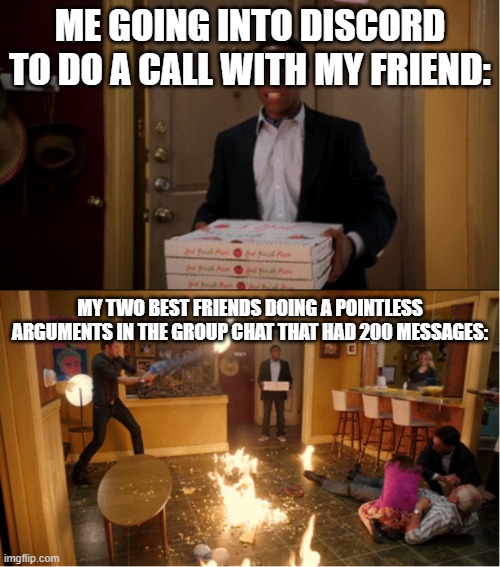 all I saw was stupidity | ME GOING INTO DISCORD TO DO A CALL WITH MY FRIEND:; MY TWO BEST FRIENDS DOING A POINTLESS ARGUMENTS IN THE GROUP CHAT THAT HAD 200 MESSAGES: | image tagged in community fire pizza meme | made w/ Imgflip meme maker