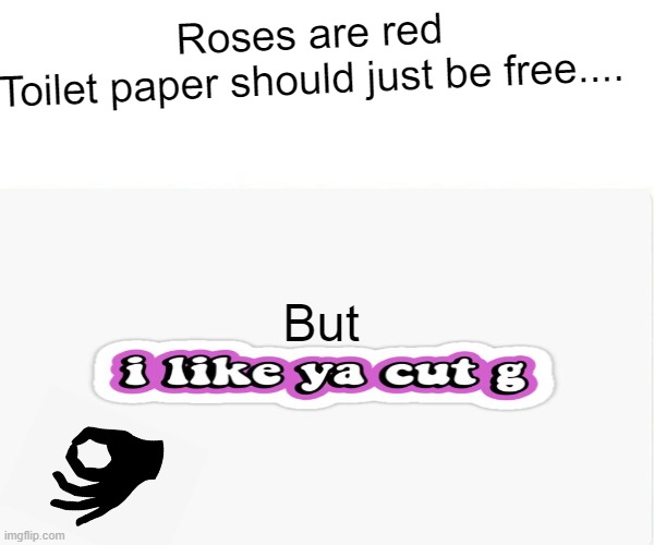 gott emm | Roses are red
Toilet paper should just be free.... But | image tagged in i like yo cut g,funny,relatable,modern | made w/ Imgflip meme maker