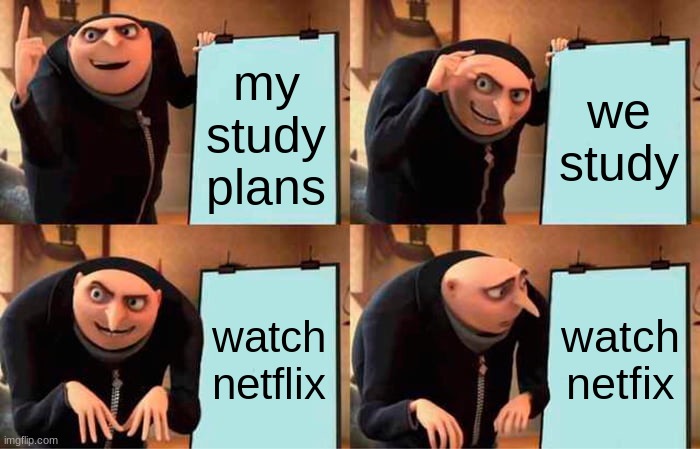 every test be like | my study plans; we study; watch netflix; watch netfix | image tagged in memes,gru's plan | made w/ Imgflip meme maker