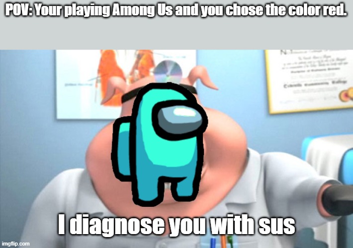 Red Sus and I yet again forgot to put a watermark in this meme. | POV: Your playing Among Us and you chose the color red. I diagnose you with sus | image tagged in i diagnose you with dead | made w/ Imgflip meme maker