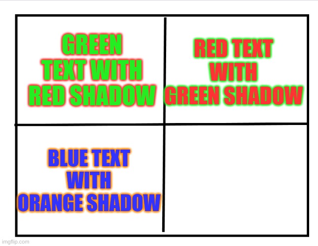 Maybe repost? |  GREEN TEXT WITH RED SHADOW; RED TEXT WITH GREEN SHADOW; NEVER GONNA GIVE YOU UP
NEVER GONNA LET YOU DOWN
NEVER GONNA RUN AROUND AND DESERT YOU
NEVER GONNA MAKE YOU CRY
NEVER GONNA SAY GOODBYE
NEVER GONNA TELL A LIE AND HURT YOU; BLUE TEXT WITH ORANGE SHADOW | image tagged in blank quadrant | made w/ Imgflip meme maker