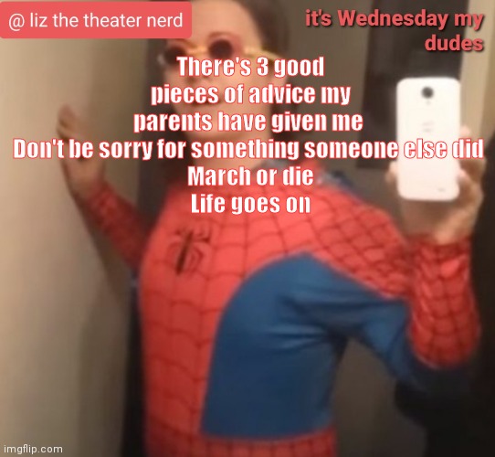 Liz the theater nerd announcement template 6 | There's 3 good pieces of advice my parents have given me 
Don't be sorry for something someone else did 
March or die
Life goes on | image tagged in liz the theater nerd announcement template 6 | made w/ Imgflip meme maker