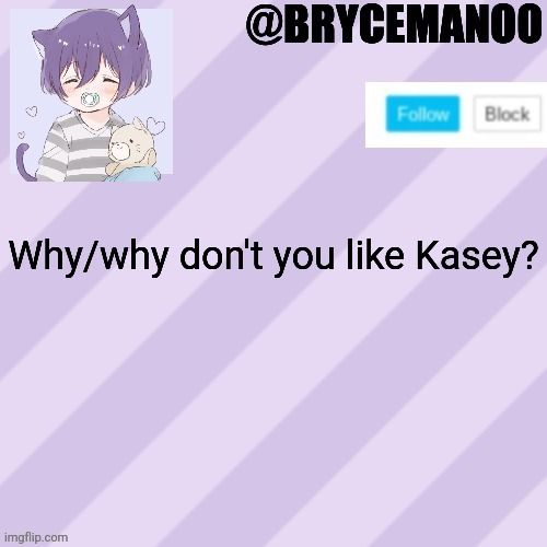 BrycemanOO new announcement template | Why/why don't you like Kasey? | image tagged in brycemanoo new announcement template | made w/ Imgflip meme maker