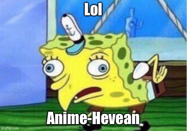 Mocking Spongebob Meme | Lol; Anime-Hevean | image tagged in memes,mocking spongebob | made w/ Imgflip meme maker