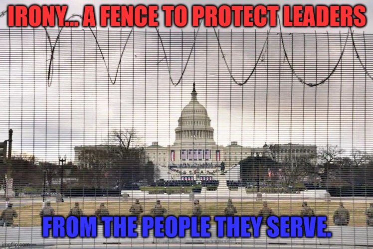 capital blunders leader bloopers | IRONY... A FENCE TO PROTECT LEADERS; FROM THE PEOPLE THEY SERVE. | image tagged in capital,washington capitals | made w/ Imgflip meme maker