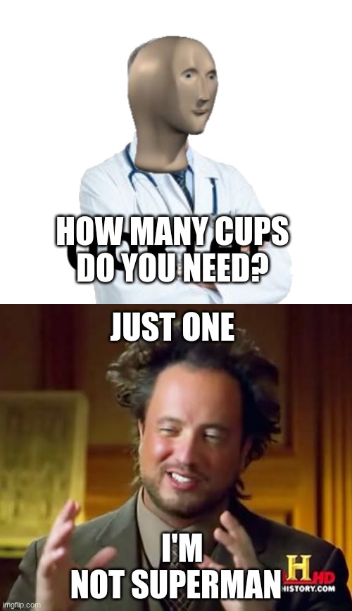 HOW MANY CUPS DO YOU NEED? JUST ONE; I'M NOT SUPERMAN | image tagged in dokter,memes,ancient aliens | made w/ Imgflip meme maker