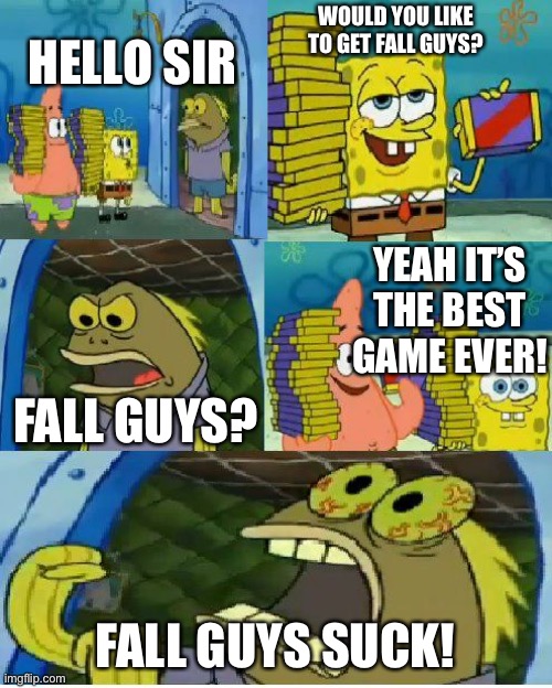 Fall Guys suck | WOULD YOU LIKE TO GET FALL GUYS? HELLO SIR; YEAH IT’S THE BEST GAME EVER! FALL GUYS? FALL GUYS SUCK! | image tagged in spongebob chocolate,fall guys | made w/ Imgflip meme maker