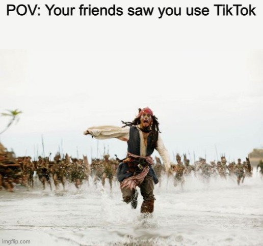 Jack Sparrow downloaded TikTok | POV: Your friends saw you use TikTok | image tagged in memes,jack sparrow being chased | made w/ Imgflip meme maker