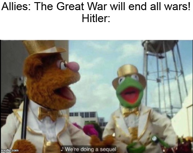 Hitler started a war after the "war to end all wars", wait that's illegeal | Allies: The Great War will end all wars!
Hitler: | image tagged in we're doing a sequel,hitler,wait thats illegal | made w/ Imgflip meme maker