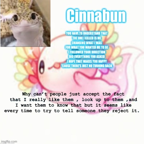 Why can’t people just accept the fact that I really like them , look up to them ,and I want them to know that but it seems like every time to try to tell someone they reject it. | made w/ Imgflip meme maker