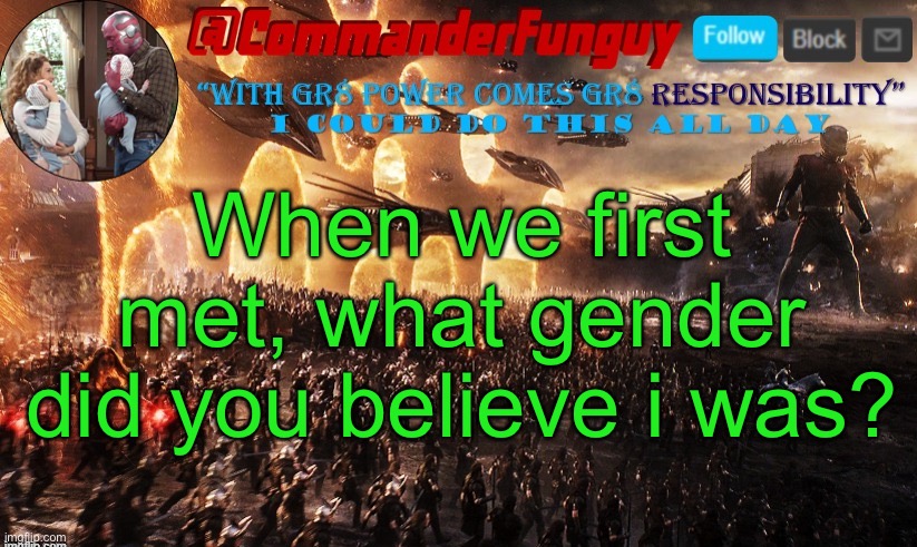 LOL | When we first met, what gender did you believe i was? | image tagged in commanderfunguy announcement template | made w/ Imgflip meme maker