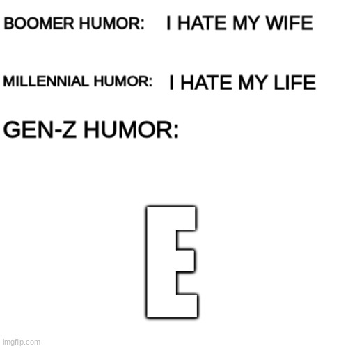 e | E | image tagged in boomer humor millennial humor gen-z humor | made w/ Imgflip meme maker