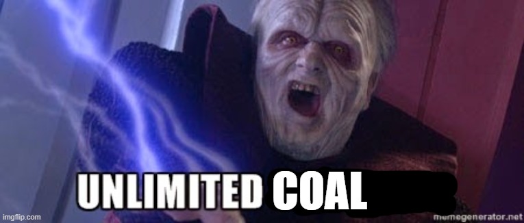 unlimited power | COAL | image tagged in unlimited power | made w/ Imgflip meme maker