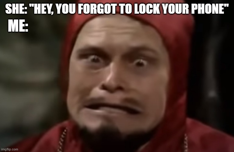 Phone lock | SHE: "HEY, YOU FORGOT TO LOCK YOUR PHONE"; ME: | image tagged in phone,secrets,girlfriend | made w/ Imgflip meme maker